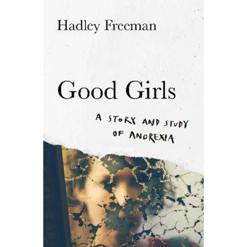 Good Girls: A story and study of anorexia (Hardback) - Hadley Freeman
